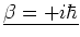 $\underline{\beta = +i\hbar}$