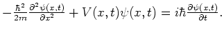 $-{\hbar^2 \over 2m}{\partial^2 \psi (x,t) \over \partial x^2} + V(x,t)
\psi (x,t) = i\hbar {\partial \psi (x,t) \over \partial t}.$