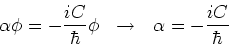 \begin{displaymath}
\alpha \phi = - {iC \over \hbar} \phi ~~\rightarrow ~~
\alpha = -{iC \over \hbar}
\end{displaymath}