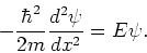 \begin{displaymath}
-{\hbar^2 \over 2m}{d^2 \psi \over dx^2} = E \psi .
\end{displaymath}