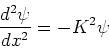 \begin{displaymath}
{d^2 \psi \over dx^2} = -K^2 \psi
\end{displaymath}