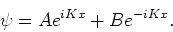 \begin{displaymath}
\psi = Ae^{iKx} + Be^{-iKx} .
\end{displaymath}