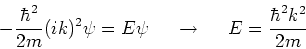 \begin{displaymath}
-{\hbar^2 \over 2m} (ik)^2 \psi = E \psi ~~~~\rightarrow ~~~~
E = {\hbar^2 k^2 \over 2m}
\end{displaymath}