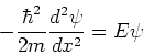 \begin{displaymath}
-{\hbar^2 \over 2m}{d^2 \psi \over dx^2} = E \psi
\end{displaymath}