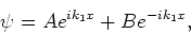 \begin{displaymath}
\psi = Ae^{ik_1x} + Be^{-ik_1x} ,
\end{displaymath}