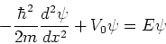 \begin{displaymath}
-{\hbar^2 \over 2m}{d^2 \psi \over dx^2} + V_0 \psi = E \psi
\end{displaymath}