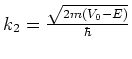 $k_2 = {\sqrt{2m(V_0 -E)} \over \hbar}$