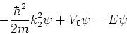 \begin{displaymath}
-{\hbar^2 \over 2m} k_2^2 \psi +V_0 \psi = E \psi
\end{displaymath}