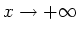 $x \rightarrow + \infty$