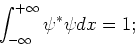 \begin{displaymath}
\int_{-\infty}^{+\infty} \psi^* \psi dx =1 ;
\end{displaymath}