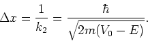 \begin{displaymath}
\Delta x = {1 \over k_2} = {\hbar \over \sqrt{2m(V_0 - E)}} .
\end{displaymath}