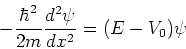 \begin{displaymath}
-{\hbar^2 \over 2m}{d^2 \psi \over dx^2} = (E - V_0) \psi
\end{displaymath}