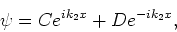 \begin{displaymath}
\psi = Ce^{ik_2x} + De^{-ik_2x} ,
\end{displaymath}