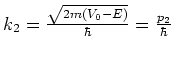 $k_2 = {\sqrt{2m(V_0 -E)} \over \hbar} = {p_2 \over \hbar}$