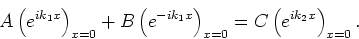 \begin{displaymath}
A \left( e^{ik_1x} \right)_{x=0} +B \left( e^{-ik_1x} \right)_{x=0}
= C \left( e^{ik_2x} \right)_{x=0}.
\end{displaymath}