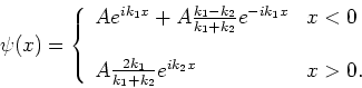 \begin{displaymath}
\psi (x) = \left\{
\begin{array}{ll}
A e^{ik_1 x} + A{k_1 - ...
...k_1 \over k_1 + k_2} e^{ik_2 x} & x>0 . \\
\end{array}\right.
\end{displaymath}