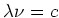 $\lambda \nu =c$