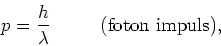 \begin{displaymath}
p={h \over \lambda}~~~~~~~~({\rm foton~impuls}),
\end{displaymath}