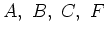 $A,~B,~C,~F$