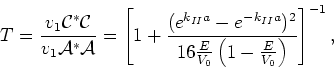\begin{displaymath}
T={v_1{\mathcal{C}}^*{\mathcal{C}} \over v_1 {\mathcal{A}}^*...
...E \over V_0}
\left( 1- {E \over V_0} \right) } \right]^{-1} ,
\end{displaymath}