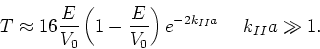 \begin{displaymath}
T \approx 16 {E \over V_0} \left( 1 - {E \over V_0} \right)
e^{-2k_{II} a} ~~~~k_{II}a \gg 1 .
\end{displaymath}