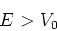 \begin{displaymath}
E>V_0
\end{displaymath}