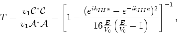 \begin{displaymath}
T={v_1{\mathcal{C}}^*{\mathcal{C}} \over v_1 {\mathcal{A}}^*...
...E \over V_0}
\left( {E \over V_0} -1 \right) } \right]^{-1} ,
\end{displaymath}
