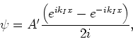 \begin{displaymath}
\psi = A^\prime {\left( e^{ik_Ix} - e^{-ik_Ix} \right) \over 2i} ,
\end{displaymath}