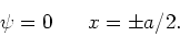 \begin{displaymath}
\psi = 0 ~~~~~x=\pm a/2 .
\end{displaymath}