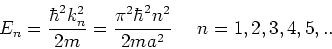 \begin{displaymath}
E_n = {\hbar^2 k_n^2 \over 2m} = {\pi^2 \hbar^2 n^2 \over 2ma^2}~~~~n=1,2,3,4,5,..
\end{displaymath}