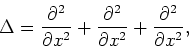 \begin{displaymath}
\Delta = {\partial^2 \over \partial x^2} +
{\partial^2 \over \partial x^2} +
{\partial^2 \over \partial x^2} ,
\end{displaymath}