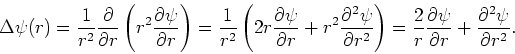 \begin{displaymath}
\Delta \psi (r) = {1 \over r^2}{\partial \over \partial r}
\...
...psi \over \partial r} +
{\partial^2 \psi \over \partial r^2} .
\end{displaymath}