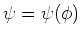 $\psi = \psi (\phi )$