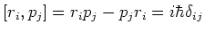 $[ r_i , p_j ]=r_ip_j - p_jr_i = i\hbar \delta_{ij}$