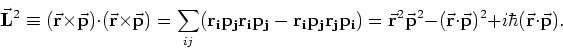 \begin{displaymath}
{\bf \vec L}^2 \equiv ({\bf \vec r} \times {\bf \vec p})\cdo...
...dot{\bf \vec p})^2
+i\hbar ({\bf \vec r} \cdot {\bf \vec p}) .
\end{displaymath}