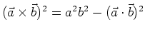 $(\vec a \times \vec b)^2 = a^2b^2 - (\vec a \cdot \vec b)^2$