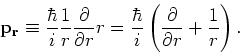 \begin{displaymath}
{\bf p_r} \equiv {\hbar \over i}{1 \over r}{\partial \over \...
... i} \left( {\partial \over \partial r} + {1 \over r} \right) .
\end{displaymath}