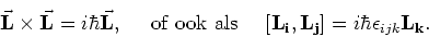 \begin{displaymath}
{\bf\vec L \times \vec L} = i\hbar{\bf\vec L},
~~~~{\rm of~ook~als}~~~~
[{\bf L_i,L_j}] = i\hbar \epsilon_{ijk} {\bf L_k}.
\end{displaymath}