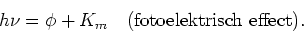 \begin{displaymath}
h\nu = \phi + K_m ~~~{\rm (fotoelektrisch~effect}).
\end{displaymath}