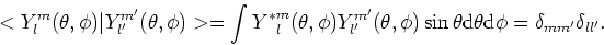 \begin{displaymath}
< Y_l^m(\theta ,\phi )\vert Y_{l^\prime}^{m^\prime} (\theta ...
... d}\theta {\rm d}\phi = \delta_{mm^\prime}\delta_{ll^\prime} .
\end{displaymath}