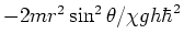 $-2m r^2 \sin^2{\theta} /\chi gh\hbar^2$