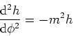 \begin{displaymath}
{{\rm d}^2 h \over {\rm d} \phi^2} = -m^2 h
\end{displaymath}