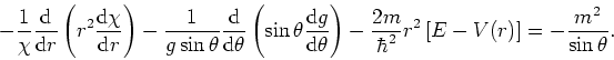 \begin{displaymath}
-{1 \over \chi} {{\rm d} \over {\rm d} r} \left(
r^2 {{\rm d...
...ar^2}r^2 \left[ E - V(r) \right]
= -{m^2 \over \sin{\theta}}.
\end{displaymath}