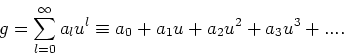 \begin{displaymath}
g= \sum_{l=0}^\infty a_lu^l \equiv a_0 + a_1u + a_2 u^2 +a_3 u^3 + ....
\end{displaymath}
