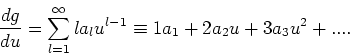 \begin{displaymath}
{dg \over du} = \sum_{l=1}^\infty l a_l u^{l-1} \equiv
1a_1 + 2a_2 u + 3a_3 u^2 + ....
\end{displaymath}