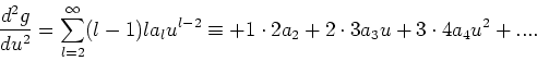 \begin{displaymath}
{d^2g \over du^2} = \sum_{l=2}^\infty (l-1)l a_l u^{l-2} \equiv
+ 1 \cdot 2a_2 + 2 \cdot 3a_3 u + 3 \cdot 4 a_4 u^2 + ....
\end{displaymath}