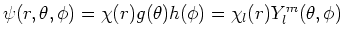 $\psi (r,\theta ,\phi ) = \chi (r) g(\theta )h(\phi ) =
\chi_l (r) Y_l^m(\theta , \phi )$