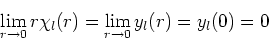 \begin{displaymath}
\lim_{r \rightarrow 0} r\chi_l(r) = \lim_{r \rightarrow 0} y_l(r) =
y_l(0) = 0
\end{displaymath}