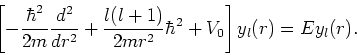 \begin{displaymath}
\left[-{\hbar^2 \over 2m}{d^2 \over dr^2} + {l(l+1) \over 2mr^2}\hbar^2
+V_0 \right] y_l(r) = Ey_l(r) .
\end{displaymath}