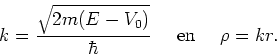 \begin{displaymath}
k = {\sqrt{2m(E-V_0)} \over \hbar}~~~~{\rm en}~~~~\rho = kr .
\end{displaymath}